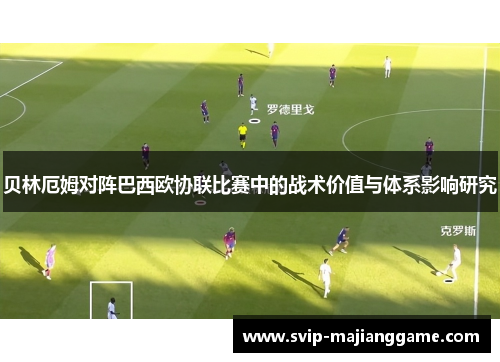 贝林厄姆对阵巴西欧协联比赛中的战术价值与体系影响研究 贝林厄姆对阵巴西欧协联比赛中的战术价值与体系影响研究