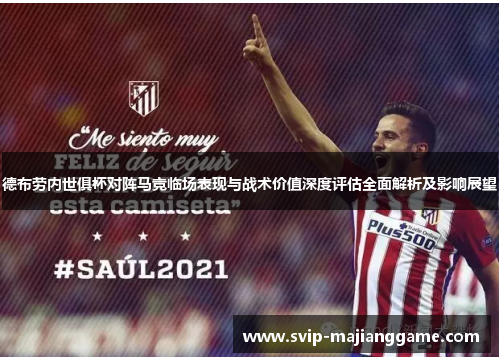 德布劳内世俱杯对阵马竞临场表现与战术价值深度评估全面解析及影响展望