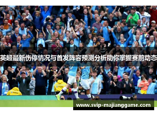 英超最新伤停情况与首发阵容预测分析助你掌握赛前动态 英超最新伤停情况与首发阵容预测分析助你掌握赛前动态