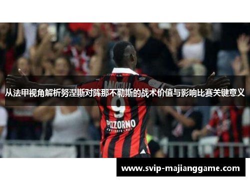 从法甲视角解析努涅斯对阵那不勒斯的战术价值与影响比赛关键意义 从法甲视角解析努涅斯对阵那不勒斯的战术价值与影响比赛关键意义