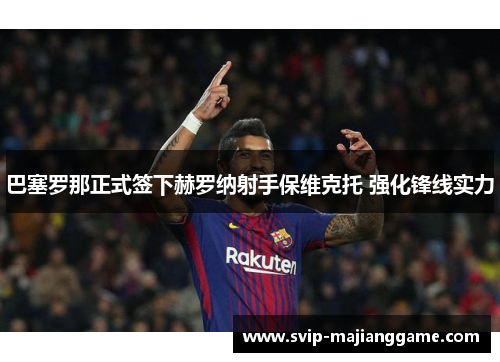 巴塞罗那正式签下赫罗纳射手保维克托 强化锋线实力