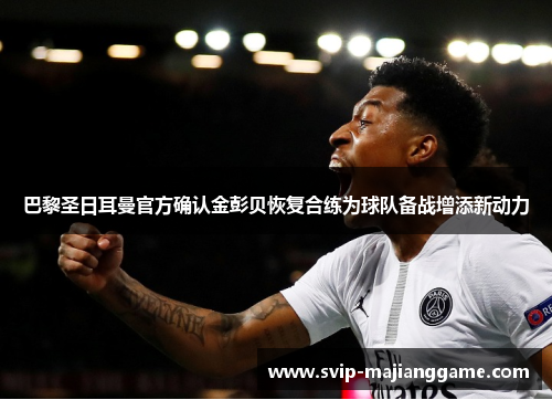 巴黎圣日耳曼官方确认金彭贝恢复合练为球队备战增添新动力