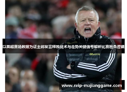 以英超赛场数据为证主帅发言释放战术与走势关键信号解析比赛胜负逻辑 以英超赛场数据为证主帅发言释放战术与走势关键信号解析比赛胜负逻辑