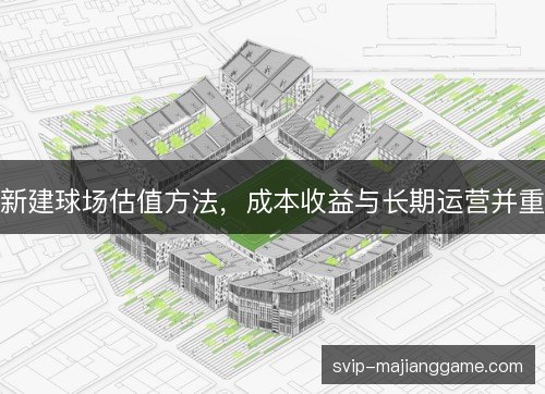 新建球场估值方法，成本收益与长期运营并重